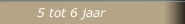 5 tot 6 jaar